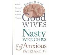 Good Wives, Nasty Wenches, and Anxious Patriarchs Kathleen M. Brown (Auteur)