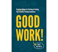 Good Work!: Practical Advice for Starting & Scaling Your Creative Freelance Business