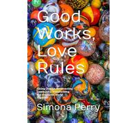 Good Works, Love Rules: Facing Change, Resurrecting Community, Transforming Our Fractured World Together