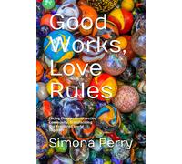 Good Works, Love Rules: Facing Change, Resurrecting Community, Transforming Our Fractured World Together