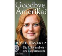 Goodbye, Amerika?: Die USA und wir - eine Neuvermessung