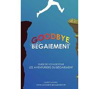 Goodbye Bégaiement !: Petit guide de voyage pour les aventuriers du bégaiement