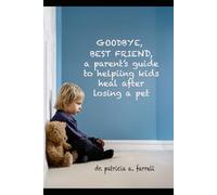 Goodbye Best Friend: A Parent's Guide to Helping Kids Heal After Losing a Pet