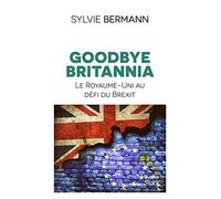 Goodbye Britannia: Le Royaume-Uni au défi du Brexit