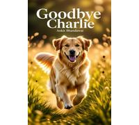 Goodbye Charlie: A Heartfelt Story of Love, Loss, and Unforgettable Bonds