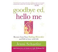 Goodbye Ed, Hello Me: Recover from Your Eating Disorder and Fall in Love with Life