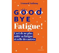 Goodbye Fatigue ! L'art de ne plus subir sa fatigue et celle des autres