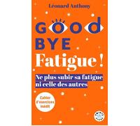 Goodbye Fatigue ! Ne plus subir sa fatigue ni celle des autres - Léonard Anthony - Points - Poche - Guide