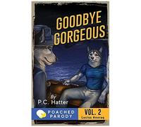 Goodbye Gorgeous: Poached Parody: 2 (Lucius Anoraq)