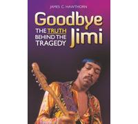 Goodbye Jimi - The Truth Behind The Tragedy: Includes a star-rated discography and a complete Hendrix timeline