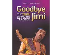 Goodbye Jimi - The Truth Behind The Tragedy: Includes a star-rated discography and a complete Hendrix timeline