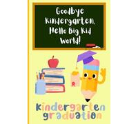 Goodbye Kindergarten, Hello Big Kid World!: Kindergarten Graduation gift journal