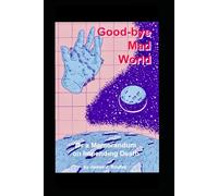 Goodbye Mad World: Or: A Memorandum on Impending Death