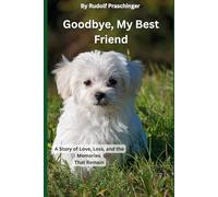Goodbye, My Best Friend: A Story of Love, Loss, and the Memories That Remain