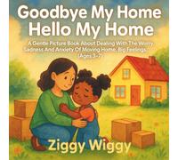 Goodbye My Home, Hello My Home: A Gentle Picture Book About Dealing With The Worry, Sadness And Anxiety Of Moving Home, Big Feelings, (Ages 3-7)