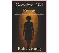 Goodbye Old Friend: A Journey Through Depression Into Light