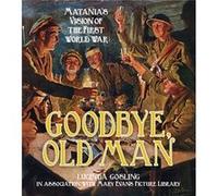 Goodbye, Old Man: Matania's Vision of the First World War (Mary Evans Picture Library) Gosling In Association With Mary Evans Picture Library, Lucinda (Auteur)