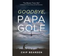 Goodbye, Papa Golf: "The Riskest Thing I Do" A Memoir Of Flying, Family, And Self-Discovery