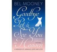 Goodbye Pet and See You in Heaven by Bel Mooney Bel Mooney, (Auteur)