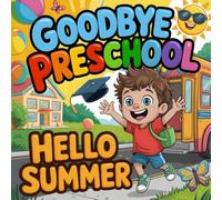 Goodbye Preschool, Hello Summer: A Preschool Graduation and Last Day of School Book for Kids (Ages 3-6)