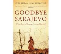Goodbye Sarajevo: A True Story of Courage, Love and Survival
