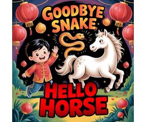 Goodbye Snake, Hello Horse: Celebrating the Chinese new year with Traditions, Friendship, and Fun, Lunar New Year