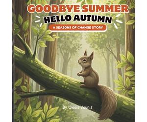 Goodbye Summer, Hello Autumn: A Seasons of Change Story: A Heartwarming Children’s Book About Seasons, Nature, and Embracing Change | Perfect for Ages 3-7