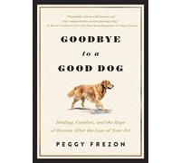 Goodbye to a Good Dog Healing, Comfort, and the Hope of Heaven After the Loss of Your Pet - Peggy Frezon - Baker publishing group - ebook (ePub) - Livre