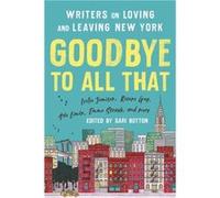 Goodbye to All That (Revised Edition): Writers on Loving and Leaving New York