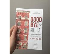 Goodbye to All That: Writers on Loving and Leaving New York