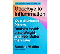 Goodbye to Inflammation: Your All-Natural Plan to Reclaim Health, Lose Weight, and Feel Better than Ever - From Renowned Nutritionist Sandra Moñino