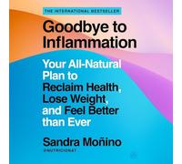 Goodbye to Inflammation: Your All-natural Plan to Reclaim Health, Lose Weight and Feel Better Than Ever