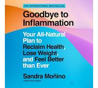Goodbye to Inflammation: Your All-natural Plan to Reclaim Health, Lose Weight and Feel Better Than Ever