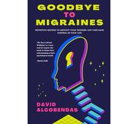Goodbye to Migraines: The Definitive Method to Identify Your Triggers and Take Back Control of Your Life