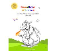 Goodbye Worries: Meet your worry Dragons and Calm Your Fire