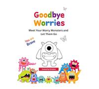 Goodbye, Worries!: Meet Your Worry Monsters and Let Them Go
