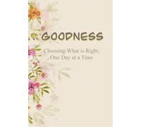 Goodness: Choosing What is Right, One Day at a Time