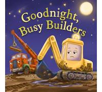 Goodnight, Busy Builders: A Construction Site Bedtime Story for Toddlers and Preschoolers