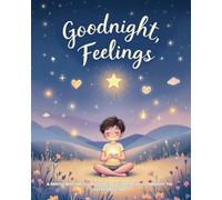 Goodnight, Feelings: A Gentle Bedtime Story to Help Children Say Goodnight to Every Emotion