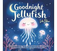 Goodnight, Jellyfish: A Calming Under-the-Sea Bedtime Story with Gentle Rhymes, Soft Lights-Off Breathing, and a Find & Spot Glow Hunt