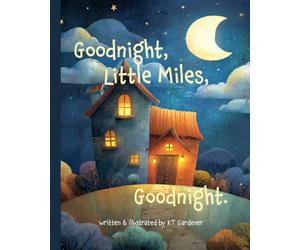 Goodnight, Little Miles, Goodnight: A Gentle Bedtime Story for Calm and Sleep