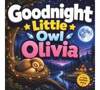 Goodnight little Owl Olivia: A Gentle Bedtime Story About Kindness, Listening, Curiosity and Growing Wise for Toddlers and Kids Ages 1-3 - Includes Bonus Educational Discussion Questions