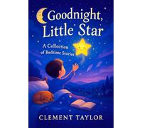 Goodnight, Little Star: A Collection of Bedtime Stories - Enchanting Moonlit Journeys to Soothe Kids & Inspire Peaceful Slumber