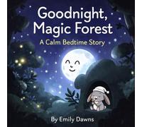 Goodnight, Magic Forest: A Calm Bedtime Story for Kids Ages 3-7 About Friendship, Nature, and Sweet Dreams