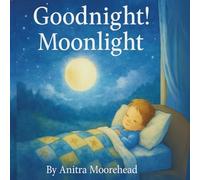 Goodnight! Moonlight!: “A Collection of Soothing Bedtime Rhymes for Sweet Dreams”