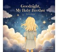 Goodnight, My Baby Brother: A Story For Little Hearts Explaining The Loss Of A Sibling To Miscarriage, Stillbirth, Or Infant Death.
