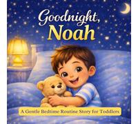 Goodnight, Noah: A Personalized Bedtime Routine Story for Toddlers - Perfect Gift for Baby Boys, Birthdays, Baby Showers & Christmas
