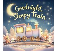 Goodnight, Sleepy Train: A Gentle Bedtime Ride Through Dreamland with Rhymes, Magic, and Moonlight