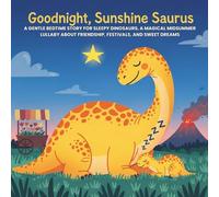 Goodnight, Sunshine Saurus: A Gentle Bedtime Story for Sleepy Dinosaurs. A Magical Midsummer Lullaby About Friendship, Festivals, and Sweet Dreams.