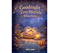 Goodnight Tiny Worlds | Ocean Nests: 7 Cozy Bedtime Stories for Ages 4-6 | Calm Nights, Big Feelings, and Sweet Sleep